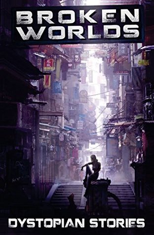 Broken Worlds: Dystopian Stories