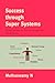 Success through Super Systems- A Single Dynamic to Steer You through Your Life’s Decisions