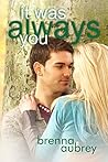 It Was Always You by Brenna Aubrey It Was Always You by Brenna Aubrey