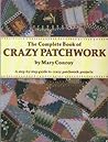 The Complete Book of Crazy Patchwork: A Step-By-Step Guide to Crazy Patchwork Projects