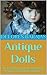 Antique Dolls: The Everything Guide to Antique Doll Repair, Porcelain Dolls and More