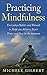 Practicing Mindfulness: Living in the moment through Meditation: Everyday Habits and Rituals to help you achieve inner peace (Mindfulness Meditation, Law of Attraction,Habits Book 1)