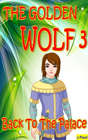 Books For Kids: The Golden Wolf 3 - Back To The Palace , Children's books,Bedtime Stories For Kids Ages 3-8 (Picture Images for Children) (Short Story For Kid Book 3)