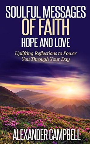 Soulful Messages of Faith, Hope and Love: Uplifting Reflections to Power You Through Your Day (Soulful Prayers Book 2)