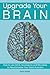 Upgrade Your Brain: How to Use Tdcs, Nootropics and Microbes to Revolutionize Your Brain Function