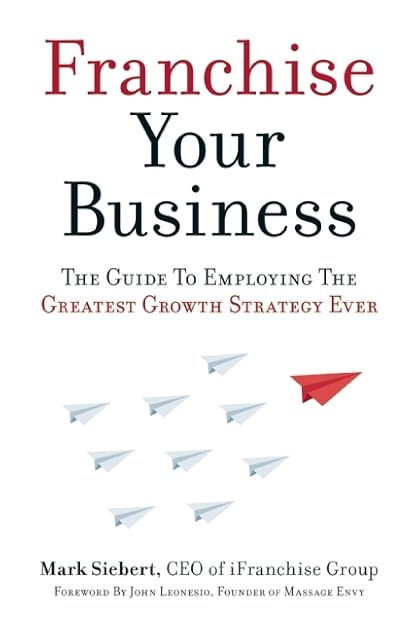 Franchise Your Business: The Guide to Employing the Greatest Growth Strategy Ever
