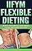 IIFYM Flexible Dieting: Sculpt The Perfect Body While Eating The Foods You Love (iifym, flexible dieting, iifym recipes, if it fits your macros, build muscle)