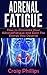 Adrenal Fatigue: How to Eli...