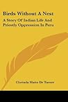 Birds Without A Nest: A Story Of Indian Life And Priestly Oppression In Peru