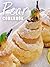 Top 50 Most Delicious Pear Recipes [A Pear Cookbook] (Recipe Top 50's Book 113)