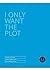 I Only Want the Plot: Detailed Plot Outline - Romance Thriller: ROMANTIC THRILLER (JUST THE PLOT)