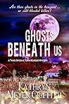 Ghosts Beneath Us by Kathryn Meyer Griffith