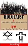 Holocaust 2: The Coming Massacre of Christians and Jews at the Hands of Muslim Extremists