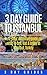Turkey Travel: 3 Day Guide to Istanbul, A 72-hour Definitive Guide on What to See, Eat and Enjoy in Istanbul, Turkey (3 Day Travel Guides Book 6)