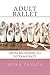 Adult Ballet: From Beginners to Intermediate