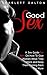 Good Sex: A Sex Guide For Men On How To Give Women What They Want and Keep Them Coming Back For More