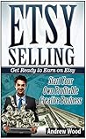 Etsy Selling: Get Ready to Earn on Etsy. Start Your Own Profitable Creative Business (Etsy selling, etsy seller handbook, etsy success)