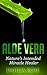 Aloe Vera: Nature's Intended Miracle Healer (Uses of Aloe Vera, Aloe Vera for Hair, Aloe Vera Cleanse)