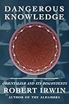 Dangerous Knowledge: Orientalism and Its Discontents Dangerous Knowledge: Orientalism and Its Discontents
