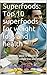 Superfoods: Top 10 superfoods for weight loss and health: Ultimate guide to the top 10 superfoods for weight loss and health