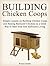 Building Chicken Coops: Simple Lessons on Building Chicken Coops and Raising Backyard Chickens as a Great Way to Start Your Self Sufficient Living (how ... raising chickens, building chicken coop)