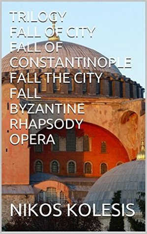 Trilogy Fall of City Fall of Constantinople Fall the City Fall Byzantine Rhapsody Opera