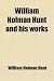 William Holman Hunt and His Works; A Memoir of the Artist's L... by William Holman Hunt