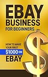 eBay Business For Beginners: How to Make Your First $1000 On eBay (eBay, increase income, profit, Merchandise, ebay selling, ebay profit, ebay pitfalls)