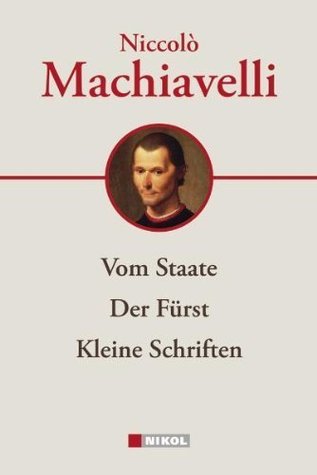 Niccolò Machiavelli: Hauptwerke: Vom Staate, Der Fürst, Kleine Schriften