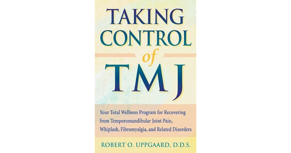 Taking Control of TMJ Your Total Wellness Program for Recovering from