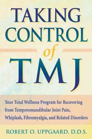 Taking Control of TMJ: Your Total Wellness Program for Recovering from Tempromandibular Joint Pain, Whiplash, Fibromyalgia, and Related Disorders (Paperback)
