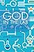 God in the Lab: How science enhances faith