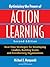 Optimizing the Power of Action Learning: Real-Time Strategies for Developing Leaders, Building Teams and Transforming Organizations