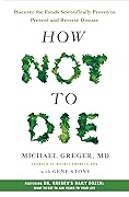 How Not to Die: Discover the Foods Scientifically Proven to Prevent and Reverse Disease 