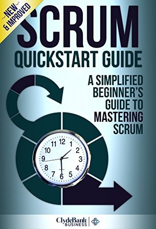 Scrum: QuickStart Guide - The Simplified Beginner's Guide To Scrum (Scrum, Scrum Master, Scrum Agile)