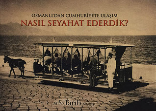 Nasıl Seyahat Ederdik? - Osmanlı'dan Cumhuriyete Ulaşım