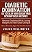 Diabetic Domination - 55 Totally New Diabetic Scrumptious Recipes: Dominate Your Diabetes While Losing Weight and Feeling Better Day By Day!