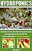 Hydroponics For Beginners: Learn How To Grow Your Own Fresh and Pesticide Less Vegetables And Fruits With This Step-by-Step Guide For Absolute Beginners!: ... Aquaponics, Indoor Gardening Book 1)