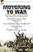 Motoring to War: Accounts of Motor Vehicles from the Boer War & the First World War: Motor Transports in War by Horace Wyatt, “Get There!” (Extract) and ... ‘Em Rough!” (Extract) by E. Alexander Po