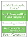 A Brief Look at the Root of Inarticulation, and How It Can Be Reversed: The causes and cures lie within each of us (The Power of Being Articulate)