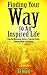 Finding Your Way to An Inspired Life.: Powerful Motivation Hackers, Powerful Stories, Powerful Words And Sayings. (Christian perspective)