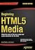 Beginning HTML5 Media: Make the most of the new video and audio standards for the Web