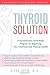 The Thyroid Solution: A Revolutionary Mind-Body Program for Regaining Your Emotional and Physical Health