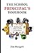 The School Principal's Toolbook: Building the How-to Path to Excellence (K-12 School Leader's Series Book 3)