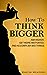 How to Think Bigger: Aim Hi...