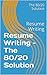 Resume Writing – The 80/20 Solution by The 80/20 Solution