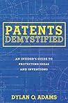 Patents Demystified: An Insider's Guide to Protecting Ideas and Inventions