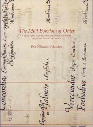 The mild boredom of order : a study in the history of the manuscript collection of Queen Christina of Sweden