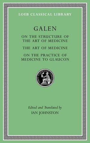 On the Constitution of the Art of Medicine. The Art of Medicine. A Method of Medicine to Glaucon (Loeb Classical Library)