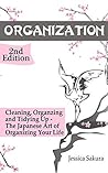 Organization: Cleaning, Organizing, Tidying Up - The Japanese Art of Organizing Your Life (Stress Free, Zen Philosophy, Feng Shui, Declutter, Minimalism, Home Organization, Cleaning)